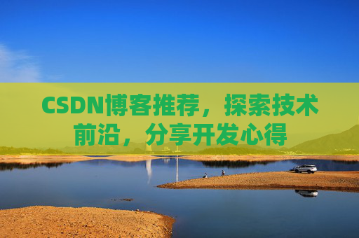 CSDN博客推荐，探索技术前沿，分享开发心得